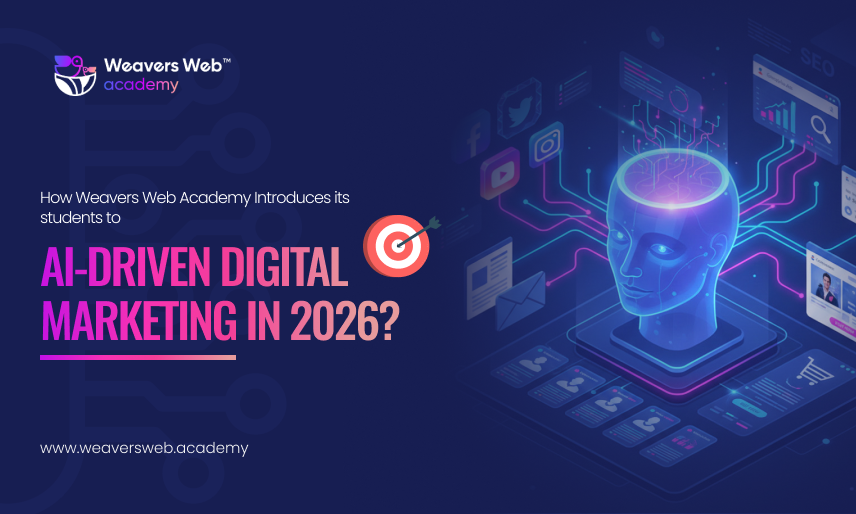 How Weavers Web Academy Introduces its Students to AI-Driven Digital Marketing in 2026?